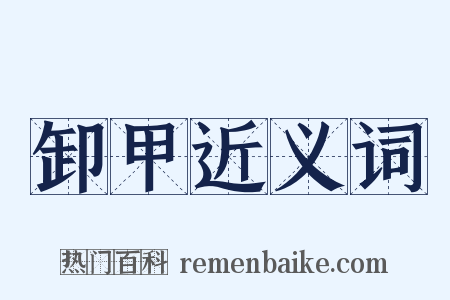 卸甲近义词是什么意思的图片